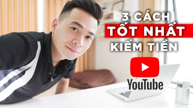 3 Cách Kiếm Tiền Từ YouTube HIỆU QUẢ NHẤT Hiện Nay Dành Cho Bạn